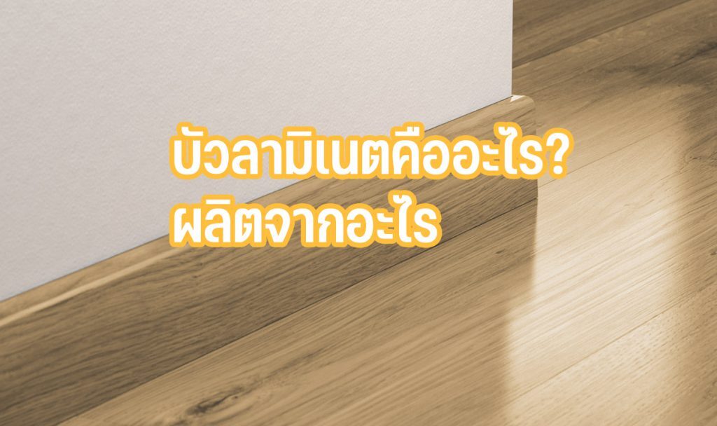 บัวลามิเนต ใช้ทำอะไรผลิตมาจากอะไร? การทำความสะอาดและอายุการใช้งาน 3 บัวลามิเนตคืออะไร ผลิตจากอะไร